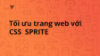 Tối ưu tốc độ trang web với CSS Sprite