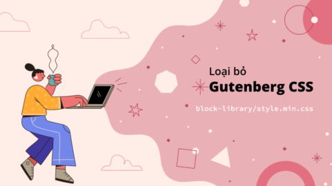 Xóa Gutenberg CSS khỏi WordPress